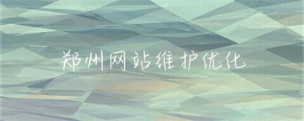 鄭州網站維護優化 保障穩定運行與提升用戶體驗